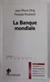 LA BANQUE MONDIALE par JEAN - PIERRE CLING et FRANCOSI ROUBAUD , 2008