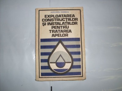 Exploatarea Constructiilor Si Instalatiilor Pantru Tratarea A - Alexandru Florescu , 21015 foto
