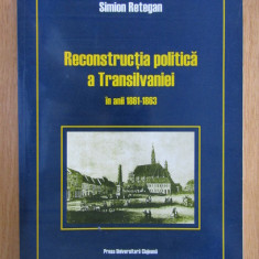 Simion Retegan - Reconstructia politica a Transilvaniei in anii 1861-1863