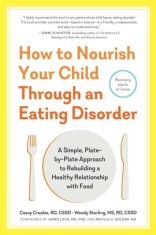 How to Nourish Your Child Through an Eating Disorder: A Simple, Plate-By-Plate Approach to Rebuilding a Healthy Relationship with Food