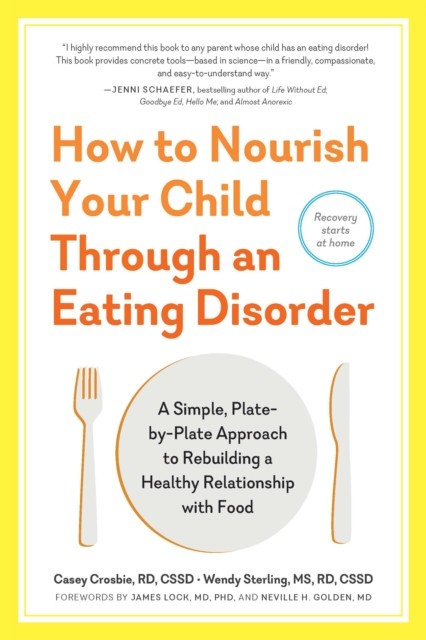 How to Nourish Your Child Through an Eating Disorder: A Simple, Plate-By-Plate Approach to Rebuilding a Healthy Relationship with Food