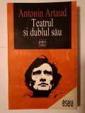 Antonin Artaud - Teatrul și dublul său urmat de Teatrul lui Seraphin și Alte texte despre teatru
