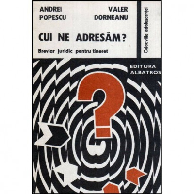 Andrei Popescu, Valer Dorneanu - Cui ne adresam? - Breviar juridic pentru tineret - 118079 foto