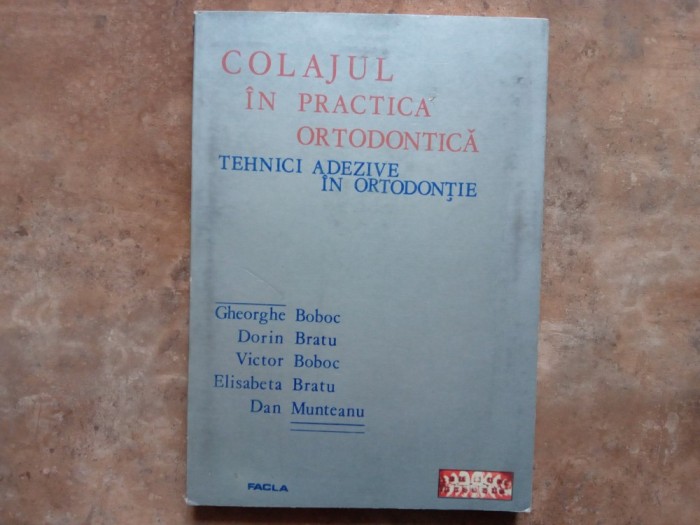Colajul in Practica Ortodontica. Tehnici Adezive In Ortodontie - Gheorghe Boboc, 1987