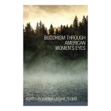 Buddhism Through American Women's Eyes - Carti Spiritualitate Femei Practica