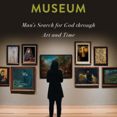 Pilgrimage to the Museum: Man's Search for God Through Art and Time