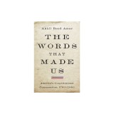The Words That Made Us: America's Constitutional Conversation, 1760-1840