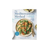 The Mediterranean Method: Your Complete Plan to Harness the Power of the Healthiest Diet on the Planet -- Lose Weight, Prevent Heart Disease, an