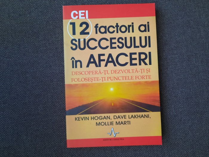 CEI 12 FACTORI AI SUCCESULUI IN AFACERI , DESCOPERA-TI , DEZVOLTA KEVIN HOGAN