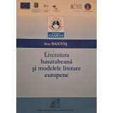 Ana Bantos - Literatura basarabeana si modelele literare europene (Editia: 2013)
