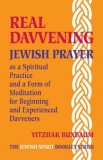 Real Davvening: Jewish Prayer as a Spiritual Practice and a Form of Meditation for Beginning and Experienced Davveners