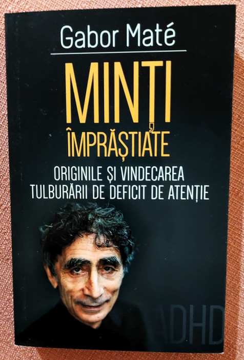 Minti imprastiate. Originile si vindecarea tulburarii de deficit de atentie. Editura Herald, 2021 - Gabor Mate