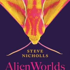 Alien Worlds: How Insects Conquered the Earth, and Why Their Fate Will Determine Our Future