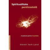 Spiritualitate penticostala. O pasiune pentru Imparatie. Colectia Teologie penticostala - Steven Jack Land