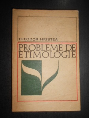 Theodor Hristea - Probleme de etimologie (1968, editie cartonata) foto