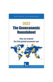2022 &ndash; The Geoeconomic Roundabout - Paperback brosat - Antonia Colibășanu - Tritonic