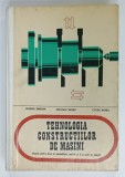 TEHNOLOGIA CONSTRUCTIILOR DE MASINI , MANUAL PENTRU ANII IV si V si SCOLI DE MAISTRI de GHINEA EMILIAN ...COLEA BARBU , 1974, PREZINTA URME DE UZU