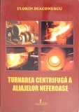 Turnarea Centrifuga Aliaje Neferoase - Florin Diaconescu, Tehnopress 2011, Carte Constructii, 402 Pagini
