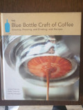 The Blue Bottle Craft of Coffee - Growing, Roasting, and Dinking, with Recipes
