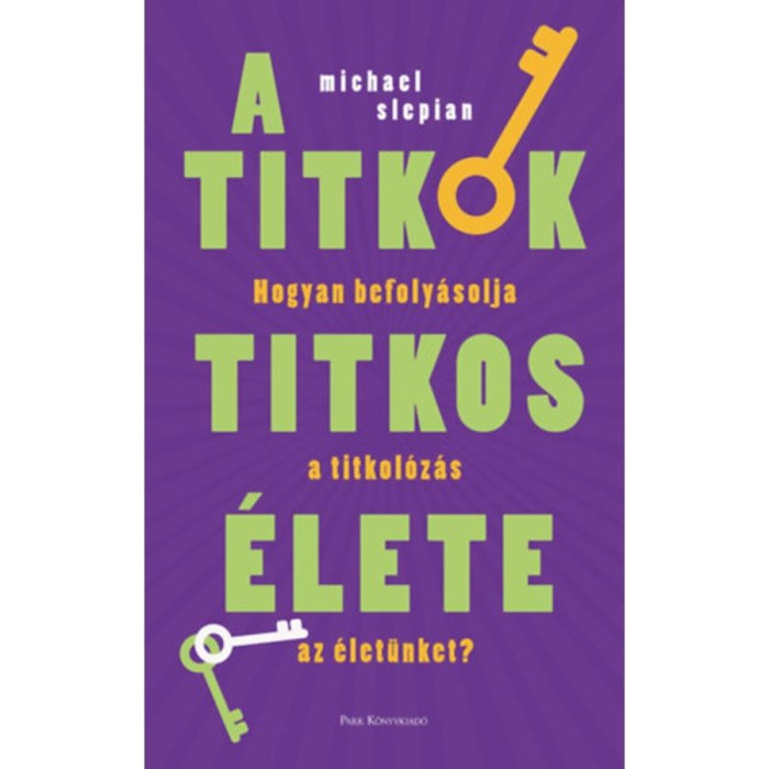 A titkok titkos &eacute;lete - Hogyan befoly&aacute;solja a titkol&oacute;z&aacute;s az &eacute;let&uuml;nket? - Michael Slepian