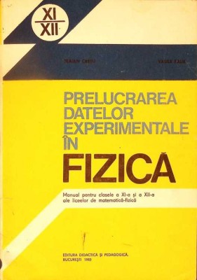 PRELUCRAREA DATELOR EXPERIMENTALE IN FIZICA, MANUAL PENTRU CLASELE A XI-A SI A XII-A-TRAIAN CRETU-280541 foto