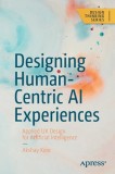 Designing Human-Centric AI Experiences: Applied UX Design for Artificial Intelligence