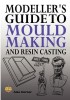 Modeller&#039;s Guide to Mould Making and Resin Casting
