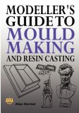 Modeller&#039;s Guide to Mould Making and Resin Casting