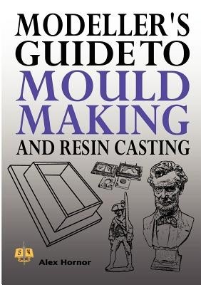 Modeller&amp;#039;s Guide to Mould Making and Resin Casting foto