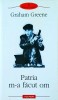 Patria m-a facut om - Graham Greene, Polirom, 2008, Roman, Beletristica, Editie brosata, 323 pagini