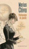 V&acirc;ntureasa de plastic - Paperback brosat - Marius Chivu - Humanitas