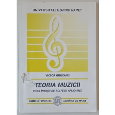 TEORIA MUZICII - CURS INSOTIT DE SOLFEGII APLICATIVE de VICTOR GIULEANU, 2006 *DEFECT COPERTA FATA SI PAGINA DE TILU