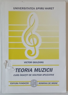 TEORIA MUZICII - CURS INSOTIT DE SOLFEGII APLICATIVE de VICTOR GIULEANU, 2006 *DEFECT COPERTA FATA SI PAGINA DE TILU foto