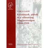 Korm&aacute;nyok, p&aacute;rtok &eacute;s a v&aacute;laszt&oacute;jog Magyarorsz&aacute;gon 1916-1918 - Varga Lajos