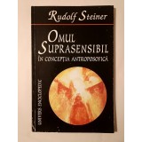 Rudolf Steiner - Omul suprasensibil &icirc;n concepția antroposofică