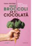 Daca broccoli ar fi ciocolata. Reteta echilibrului din farfurie - Tania Fantana