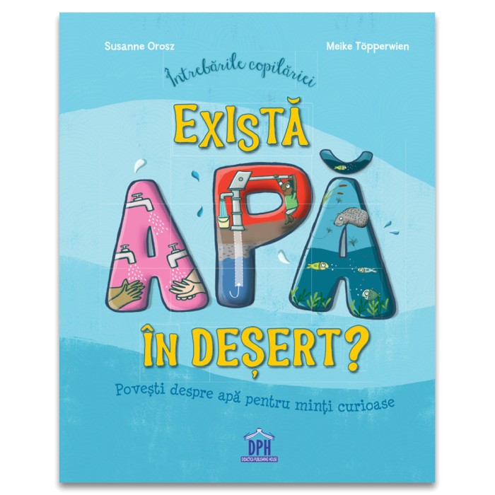 Intrebarile Copilariei - Exista Apa In Desert, Susanne Orosz - Editura DPH