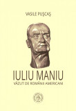 Iuliu Maniu văzut de rom&acirc;nii americani