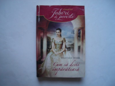 Cum sa devii imparateasa - Heather Webb foto