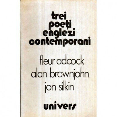 Fleur Adcock, Alan Brownjohn, Jon Silkin - Trei poeti englezi contemporani - 121483 foto