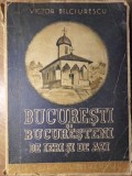 BUCURESTI SI BUCURESTENI DE IERI SI DE AZI-VICTOR BILCIURESCU-234096