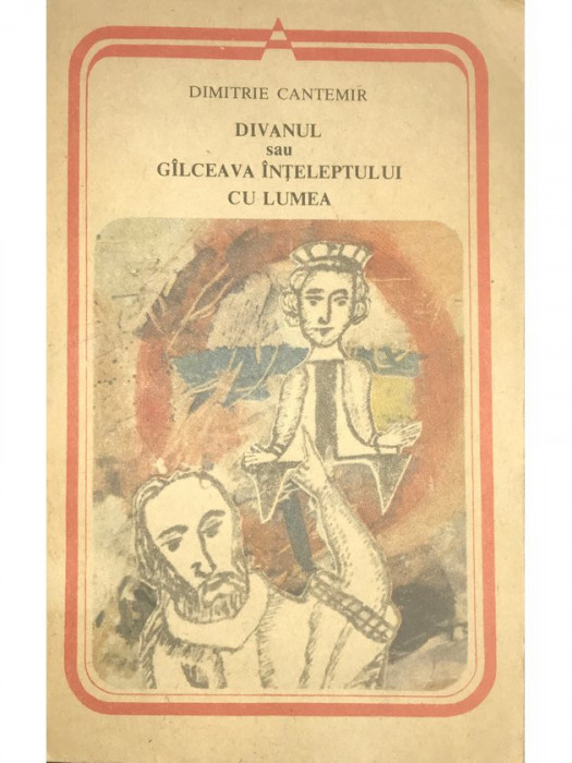 Dimitrie Cantemir - Divanul sau g&acirc;lceava &icirc;nțeleptului cu lumea (editia 1990)