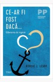 Cumpara ieftin Ce-ar fi fost dacă... . Eliberarea de regrete - Robert L. Leahy