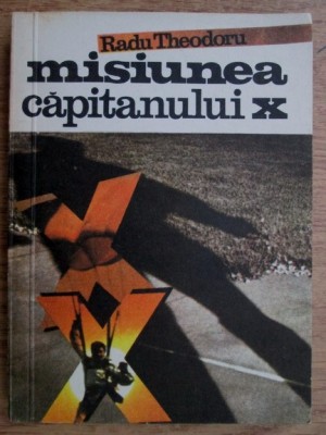 Radu Theodoru - Misiunea capitanului X foto
