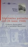 Saptamana Patimilor 23-28 Iunie 1940 - Mihai Pelin, Cedarea Basarabiei si Bucovinei, Editura Compania, 2008