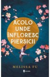 Acolo unde infloresc piersicii - Melissa Fu