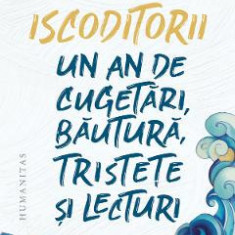 Iscoditorii. Un an de cugetari, bautura, tristete si lecturi - Anne Gisleson