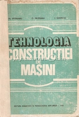 Tehnologia Constructiei De Masini - Al. Epureanu, O. Pruteanu, I. Gavrilas foto