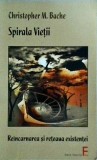 Christopher M. Bache - Spirala vietii. Reincarnarea si reteaua existentei