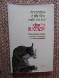 CHARLES BUKOWSKI - DRAGOSTEA E UN CAINE VENIT DIN IAD * 61 POEME EROTICE , 2007*